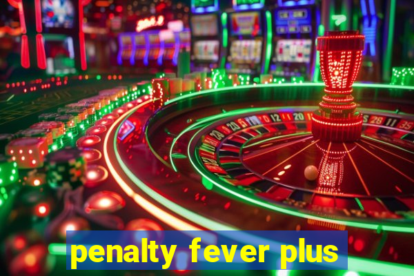 penalty fever plus